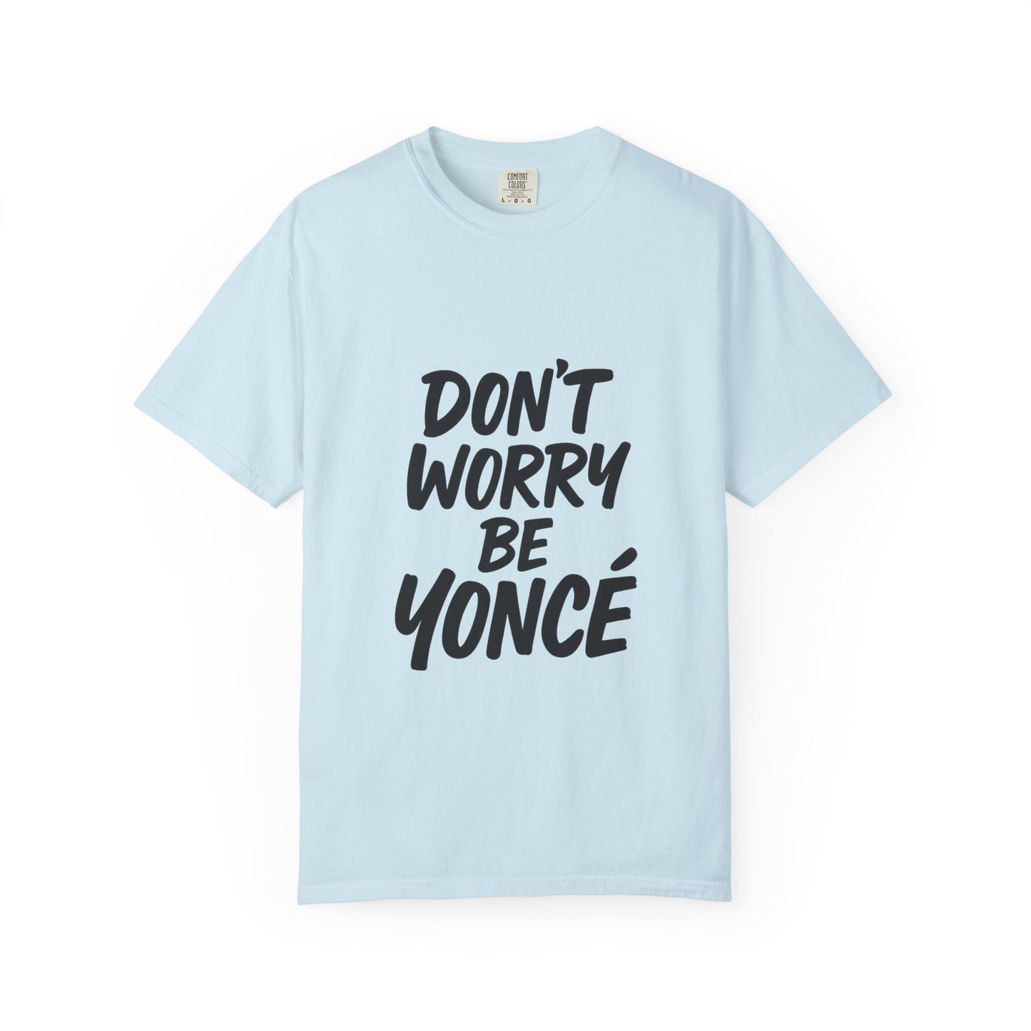 Don’t Worry Be Yoncé T-Shirt – Funny Beyoncé-Inspired Tee for Music & Pop Culture Fans