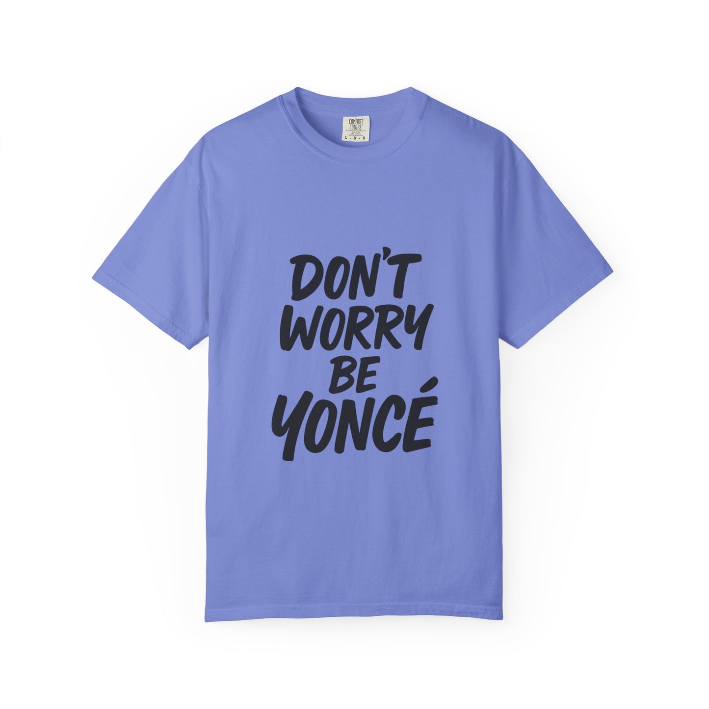 Don’t Worry Be Yoncé T-Shirt – Funny Beyoncé-Inspired Tee for Music & Pop Culture Fans
