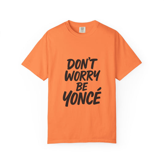 Don’t Worry Be Yoncé T-Shirt – Funny Beyoncé-Inspired Tee for Music & Pop Culture Fans